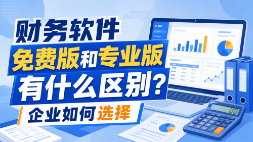 财务软件免费版和专业版有什么区别？企业如何选择