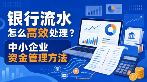 银行流水怎么高效处理？中小企业资金管理方法