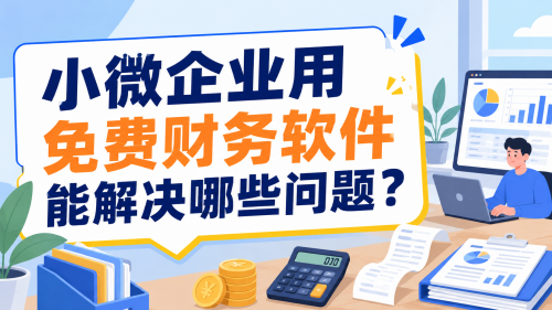 小微企业用免费财务软件能解决哪些问题？
