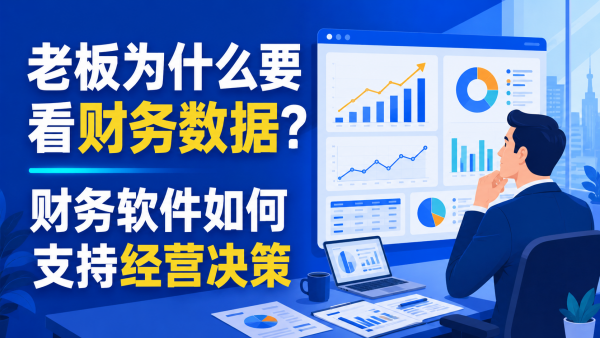 老板为什么要看财务数据？财务软件如何支持经营决策