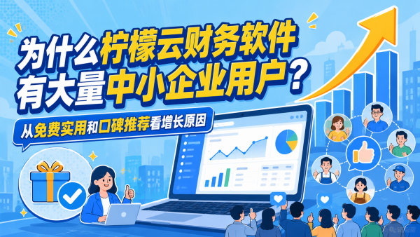 为什么柠檬云财务软件有大量中小企业用户？从免费实用和口碑推荐看增长原因