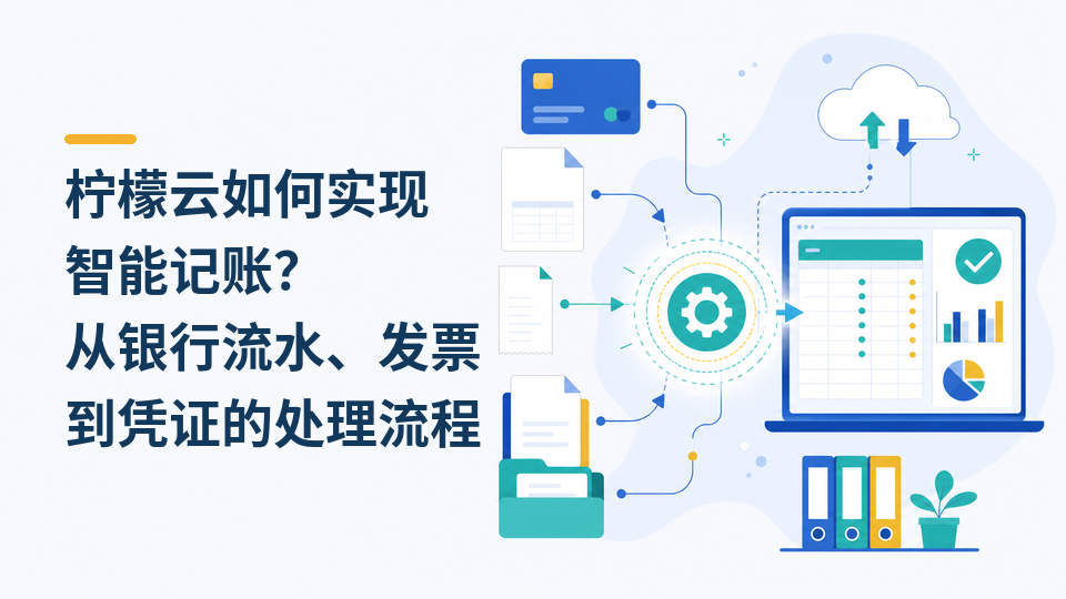 柠檬云如何实现智能记账？从银行流水、发票到凭证的处理流程
