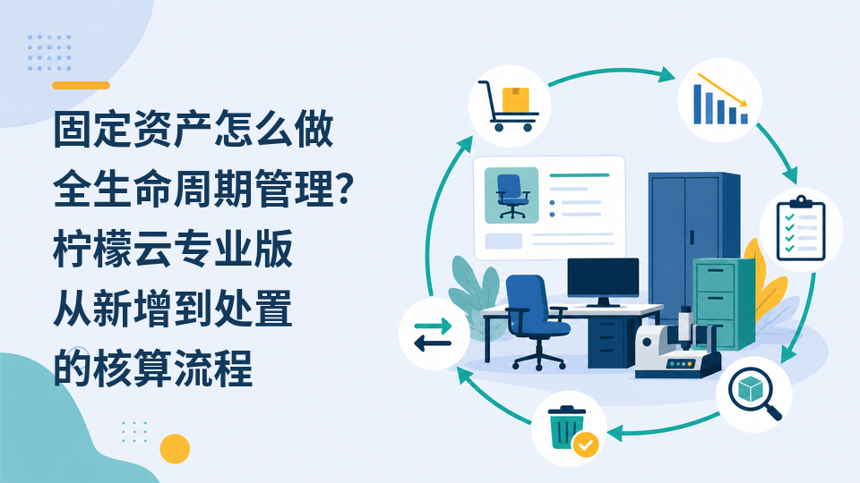 固定资产怎么做全生命周期管理?柠檬云专业版从新增到处置的核算流程