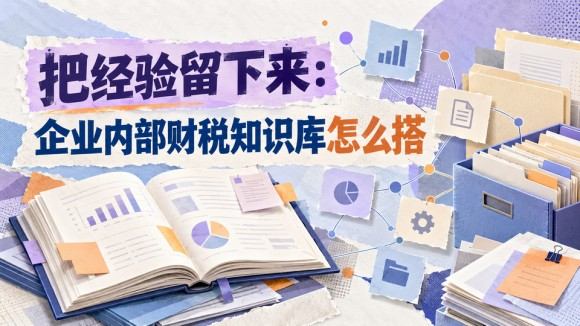 把经验留下来：企业内部财税知识库怎么搭