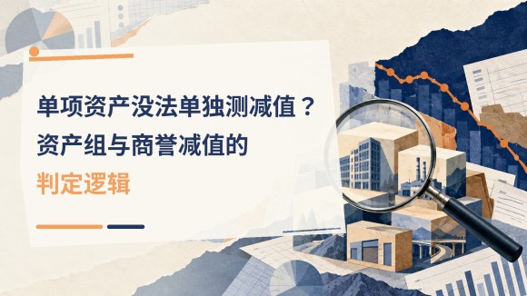 单项资产没法单独测减值？资产组与商誉减值的判定逻辑