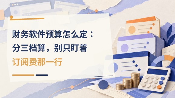 财务软件预算怎么定:分三档算,别只盯着订阅费那一行