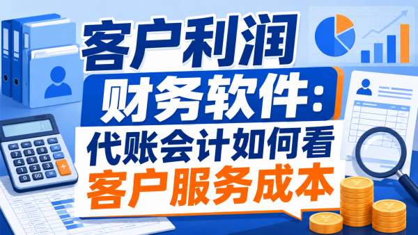 客户利润财务软件:代账会计如何看客户服务成本.png