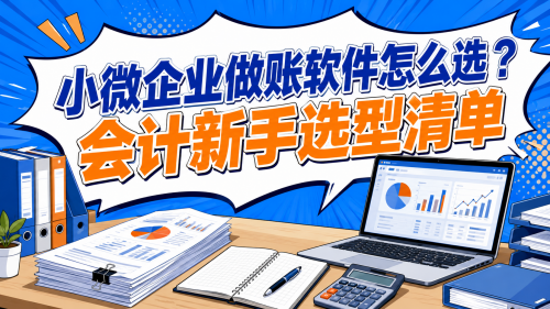 小微企业做账软件怎么选?会计新手选型清单.png