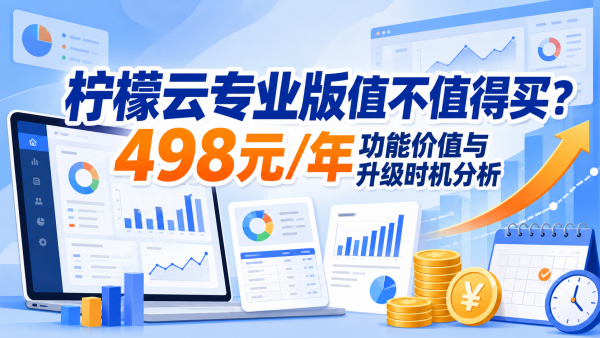 柠檬云专业版值不值得买?498元年功能价值与升级时机分析.png