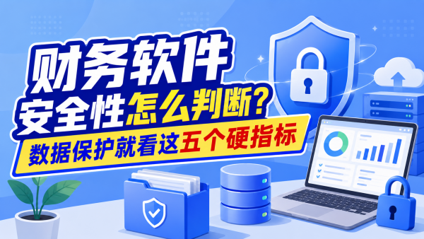 财务软件安全性怎么判断？数据保护就看这五个硬指标.png
