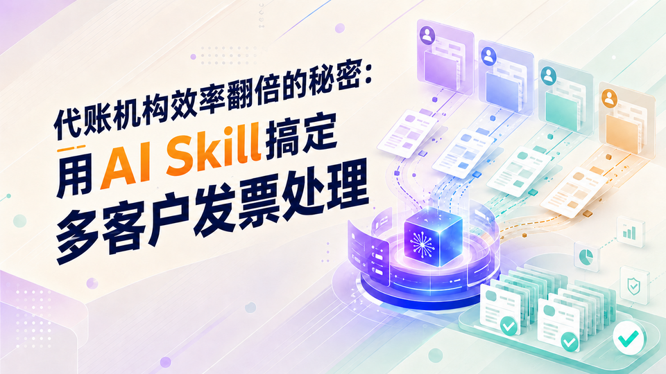代账机构效率翻倍的秘密:用AI Skill搞定多客户发票处理.png