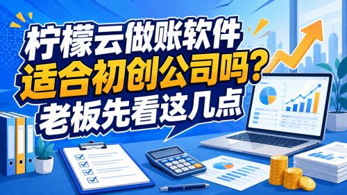 柠檬云做账软件适合初创公司吗?老板先看这几点.png
