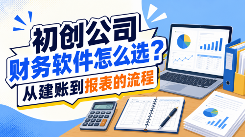 初创公司财务软件怎么选?从建账到报表的流程.png