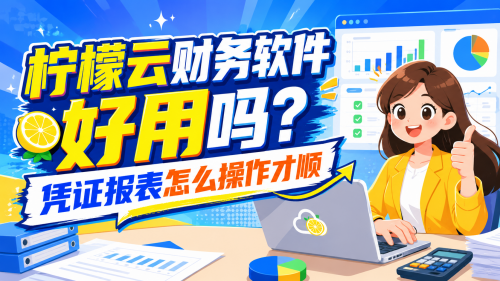 柠檬云财务软件好用吗？凭证报表怎么操作才顺.png