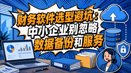 财务软件选型避坑:中小企业别忽略数据备份和服务.png