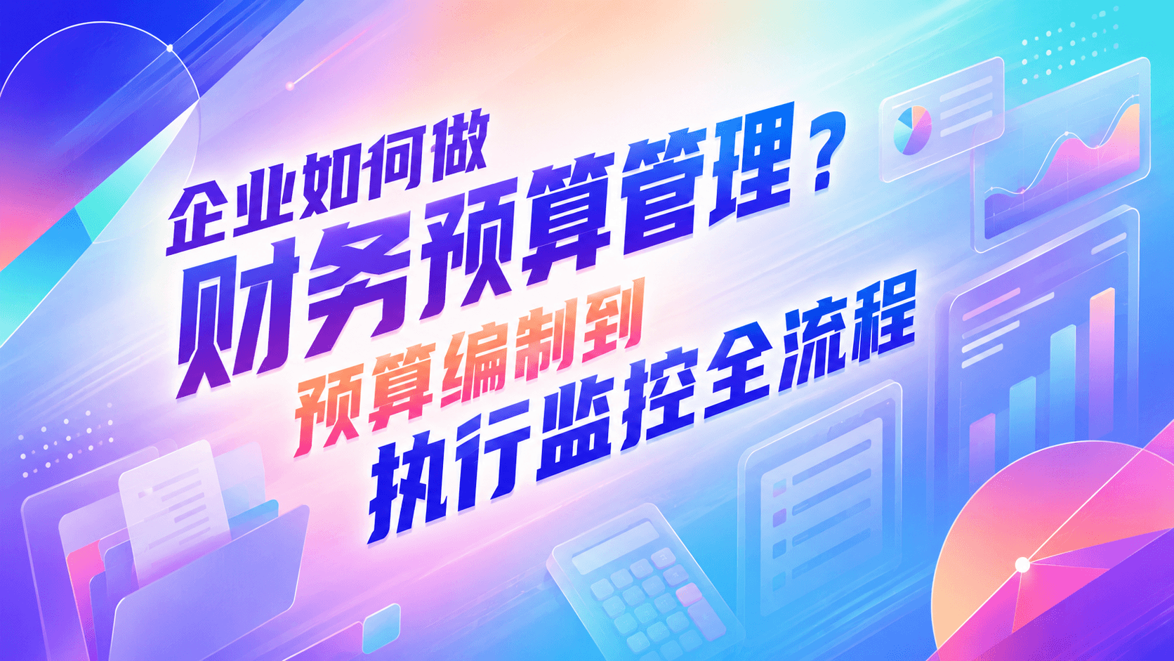 企业如何做财务预算管理?预算编制到执行监控全流程.png