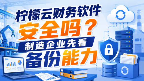柠檬云财务软件安全吗？制造企业先看备份能力.png
