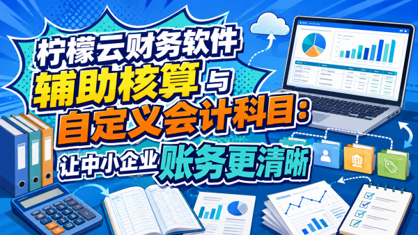 柠檬云财务软件辅助核算与自定义会计科目:让中小企业账务更清晰.png