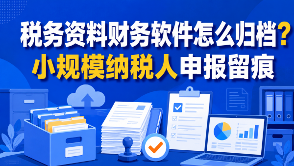 税务资料财务软件怎么归档？小规模纳税人申报留痕.png