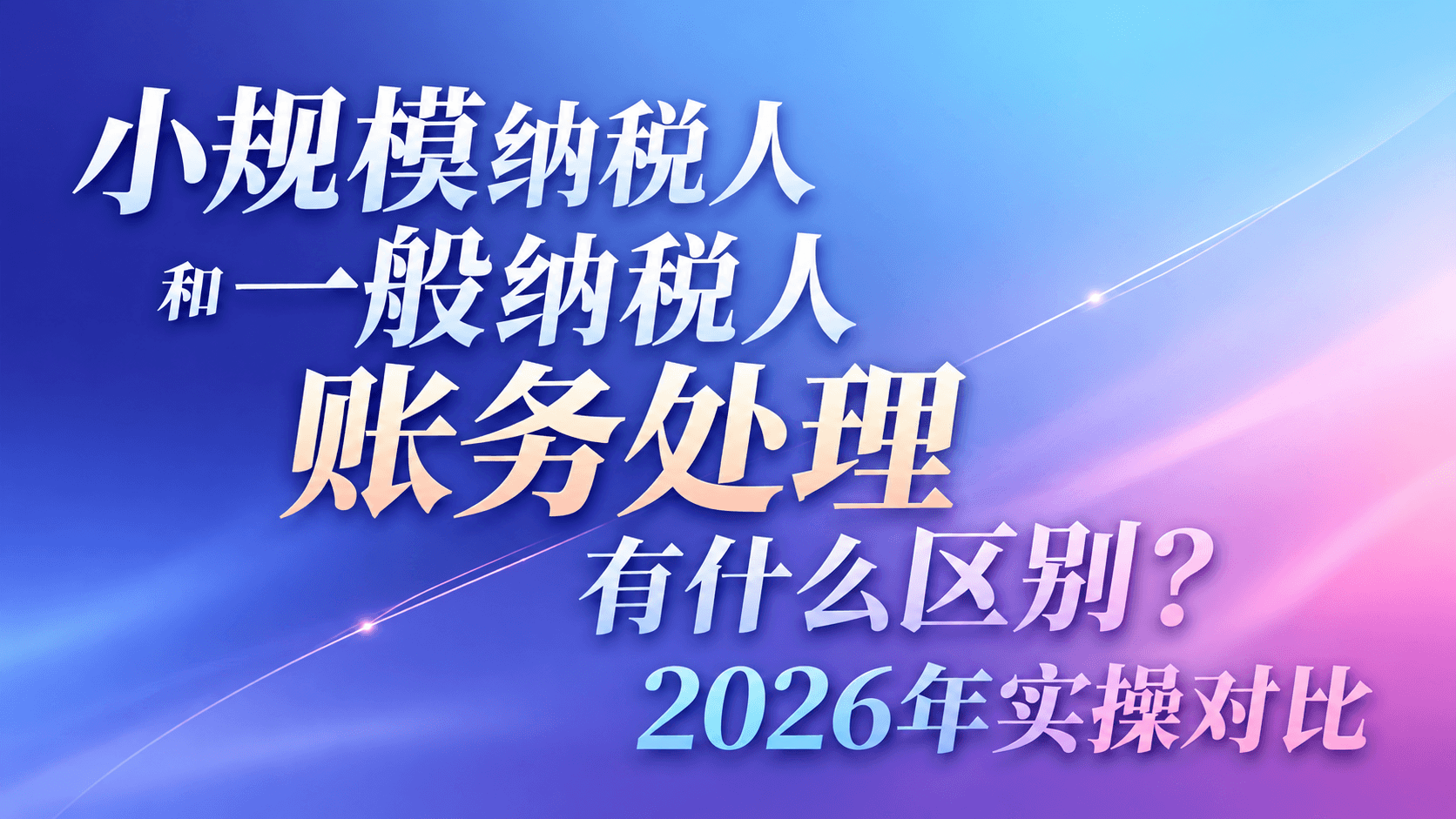 小规模纳税人和一般纳税人账务处理有什么区别？2026年实操对比.png