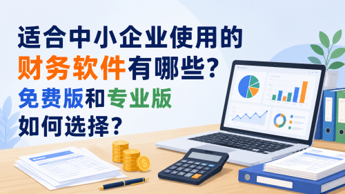 适合中小企业使用的财务软件有哪些？免费版和专业版如何选择？.png