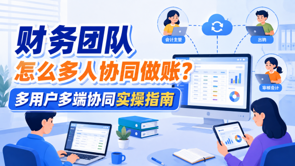 财务团队怎么多人协同做账?多用户多端协同实操指南.png