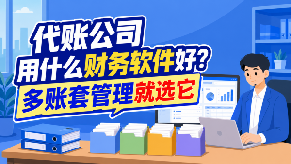 代账公司用什么财务软件好？多账套管理就选它.png