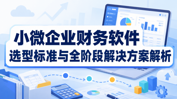 小微企业财务软件选型标准与全阶段解决方案解析.png